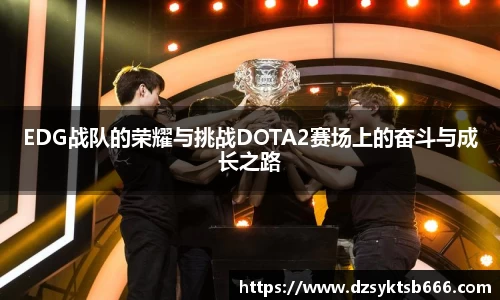EDG战队的荣耀与挑战DOTA2赛场上的奋斗与成长之路